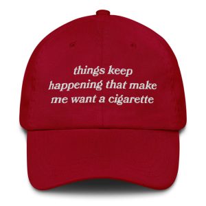 Things Keep Happening That Make Me Want a Cigarette Hat – Funny Embroidered Dad Hat 8 Funny Cigarette Quote Cap