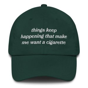 Things Keep Happening That Make Me Want a Cigarette Hat – Funny Embroidered Dad Hat 11 Sarcastic Embroidered Dad Hat