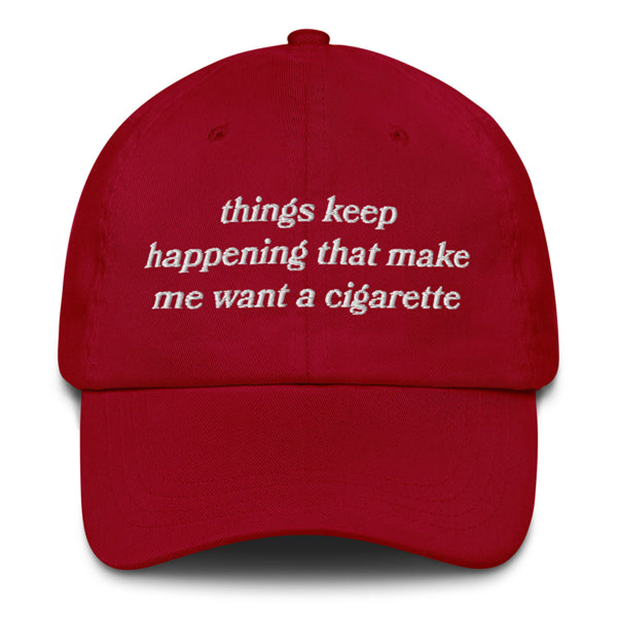 Things Keep Happening That Make Me Want a Cigarette Hat – Funny Embroidered Dad Hat 3 Funny Cigarette Quote Cap