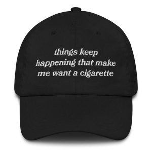 Things Keep Happening That Make Me Want a Cigarette Hat – Funny Embroidered Dad Hat 7 Things Keep Happening Funny Hat