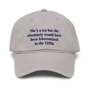 She's a Ten But Dark Humor Hat – Funny Lobotomy Quote Cap